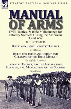 portada Manual of Arms: Drill, Tactics, & Rifle Maintenance for Infantry Soldiers During the American Civil War-Rifle and Light Infantry Tactics by w j. By Springfield Armoury & Infantry Tactics, fo (in English)