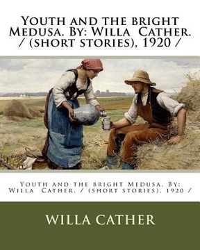 portada Youth and the bright Medusa. By: Willa Cather. / (short stories), 1920 / (in English)