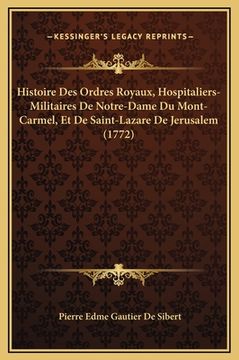 portada Histoire Des Ordres Royaux, Hospitaliers-Militaires De Notre-Dame Du Mont-Carmel, Et De Saint-Lazare De Jerusalem (1772) (en Francés)