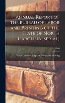 portada Annual Report of the Bureau of Labor and Printing of the State of North Carolina [serial]; 1903 (en Inglés)
