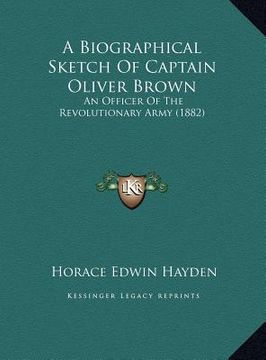portada a biographical sketch of captain oliver brown: an officer of the revolutionary army (1882)