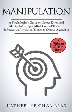 portada Manipulation: A Psychologist's Guide to Detect Emotional Manipulation, Spot Mind Control Tricks of Influence & Persuasion Tactics to (en Inglés)