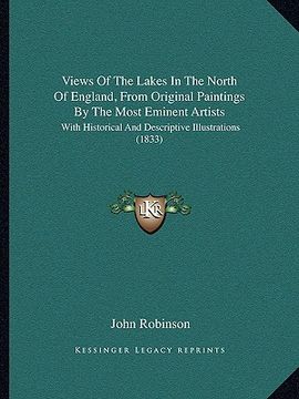 portada views of the lakes in the north of england, from original paintings by the most eminent artists: with historical and descriptive illustrations (1833) (in English)