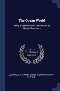 portada The Ocean World: Being a Description of the sea and its Living Inhabitants (en Inglés)