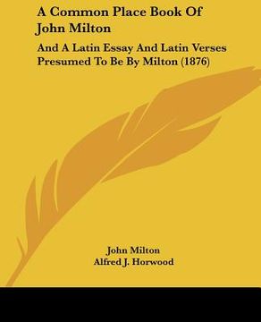 portada a common place book of john milton: and a latin essay and latin verses presumed to be by milton (1876) (en Inglés)