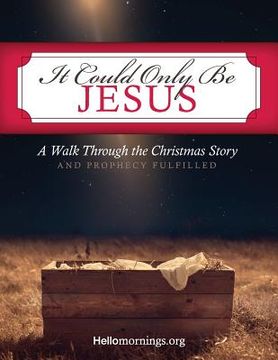 portada It Could Only Be Jesus: A Walk Through the Christmas Story and Prophecy Fulfilled. (in English)
