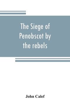portada The siege of Penobscot by the rebels (en Inglés)