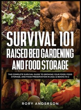portada Survival 101 Raised Bed Gardening and Food Storage: The Complete Survival Guide to Growing Your Food, Food Storage, and Food Preservation in 2021 (2 B (in English)
