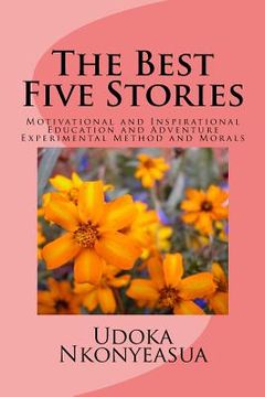 portada The Best Five Stories: Motivational and Inspirational Education and Adventure Experimental Method and Morals (en Inglés)