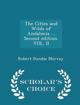 portada The Cities and Wilds of Andalucia ... Second Edition. Vol. II - Scholar's Choice Edition (en Inglés)