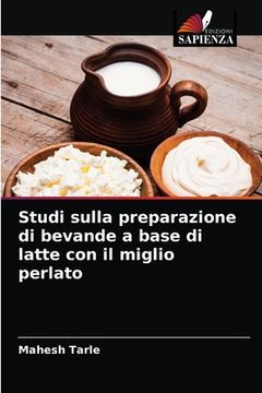 portada Studi sulla preparazione di bevande a base di latte con il miglio perlato (en Italiano)