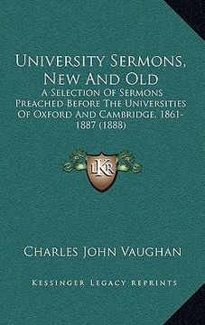 portada university sermons, new and old: a selection of sermons preached before the universities of oxford and cambridge, 1861-1887 (1888)