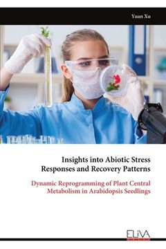 portada Insights into Abiotic Stress Responses and Recovery Patterns: Dynamic Reprogramming of Plant Central Metabolism in Arabidopsis Seedlings (in English)