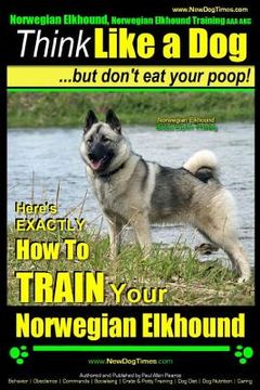 portada Norwegian Elkhound, Norwegian Elkhound Training AAA AKC Think Like a Dog But Don't Eat Your Poop! Norwegian Elkhound Breed Expert Training: Here's EXA (en Inglés)