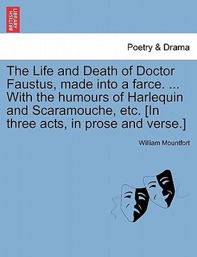 portada the life and death of doctor faustus, made into a farce. ... with the humours of harlequin and scaramouche, etc. [in three acts, in prose and verse.] (en Inglés)