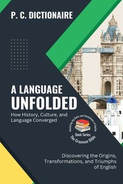portada A Language Unfolded-How History, Culture, and Language Converged: Discovering the Origins, Transformations, and Triumphs of English (en Inglés)