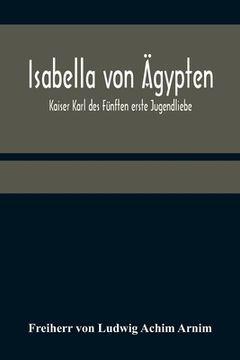 portada Isabella von Ägypten: Kaiser Karl des Fünften erste Jugendliebe (en Alemán)