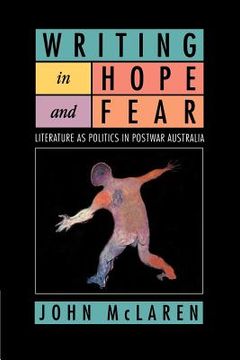 portada Writing in Hope and Fear: Literature as Politics in Postwar Australia 