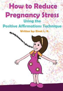 portada How to Reduce Pregnancy Stress Using the Positive Affirmations Technique (en Inglés)