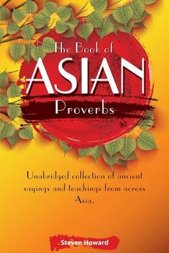 portada The Book of Asian Proverbs: Unabridged collection of ancient sayings and teachings from across Asia. (in English)