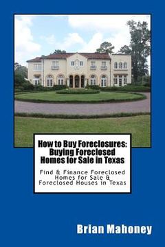 portada How to Buy Foreclosures: Buying Foreclosed Homes for Sale in Texas: Find & Finance Foreclosed Homes for Sale & Foreclosed Houses in Texas (en Inglés)