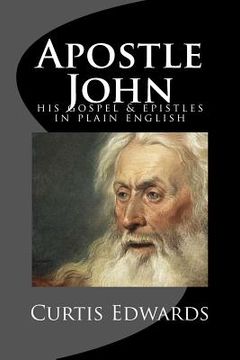 portada Apostle John: His Gospel & Epistles In Plain English (en Inglés)