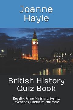 portada British History Quiz Book: Royalty, Prime Ministers, Events, Inventions, Literature and More (en Inglés)