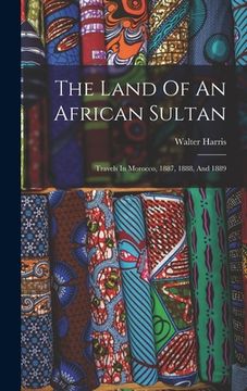 portada The Land Of An African Sultan: Travels In Morocco, 1887, 1888, And 1889