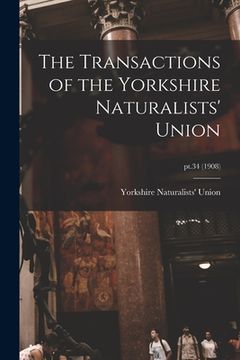 portada The Transactions of the Yorkshire Naturalists' Union; pt.34 (1908) (in English)