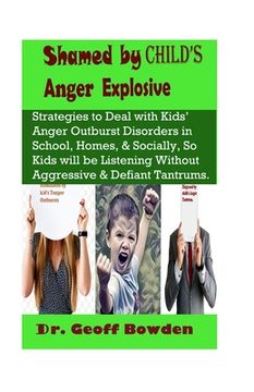 portada Shamed by Child's Anger Explosive: Strategies To Deal With Kids' Anger Outburst Disorders in Schools, Homes, And Socially, So Kids Will Be Listening W (en Inglés)