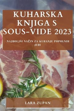 portada Kuharska knjiga s Sous-Vide 2023: Najboljsi način za kuhanje popolnih jedi (en Esloveno)