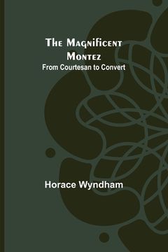 portada The Magnificent Montez: From Courtesan to Convert (en Inglés)
