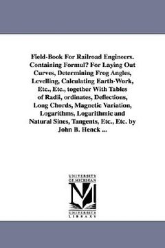 portada field-book for railroad engineers. containing formul for laying out curves, determining frog angles, levelling, calculating earth-work, etc., etc., to (en Inglés)