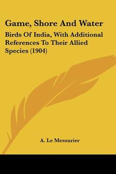 portada game, shore and water: birds of india, with additional references to their allied species (1904) (in English)