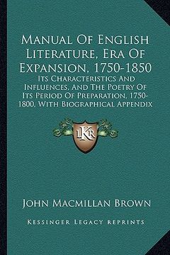 portada manual of english literature, era of expansion, 1750-1850: its characteristics and influences, and the poetry of its period of preparation, 1750-1800, (en Inglés)