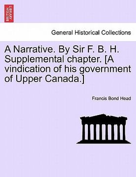 portada a narrative. by sir f. b. h. supplemental chapter. [a vindication of his government of upper canada.] (en Inglés)