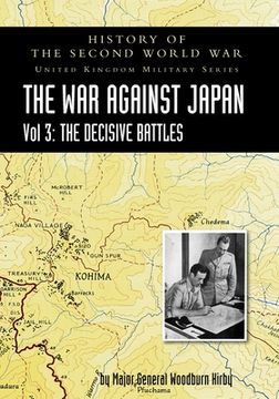 portada History of the Second World War: UNITED KINGDOM MILITARY SERIES: OFFICIAL CAMPAIGN HISTORY: THE WAR AGAINST JAPAN VOLUME 3: The Decisive Battles (in English)