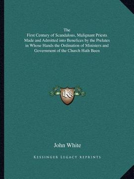 portada the first century of scandalous, malignant priests made and admitted into benefices by the prelates in whose hands the ordination of ministers and gov (in English)