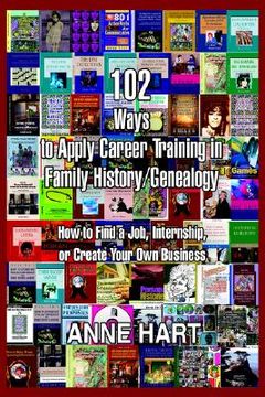 portada 102 ways to apply career training in family history/genealogy: how to find a job, internship, or create your own business