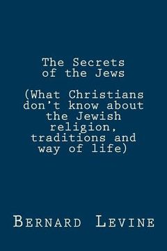 portada The Secrets of the Jews: (What Christians don't know about the Jewish religion, traditions and way of life) (en Inglés)
