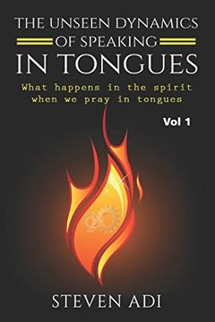 portada The Unseen Dynamics of Speaking in Tongues: What Happens in the Spirit When we Pray in Tongues (Vol) (en Inglés)