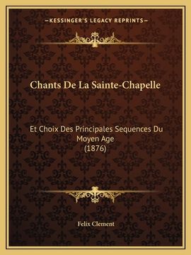 portada Chants De La Sainte-Chapelle: Et Choix Des Principales Sequences Du Moyen Age (1876) (in French)
