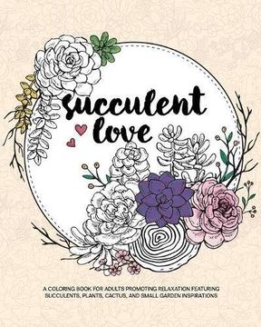 portada Succulent Love Adult Coloring Books: A Coloring Book for Adults Promoting Relaxation Featuring Succulents, Plants, Cactus, and Small Garden Inspirations