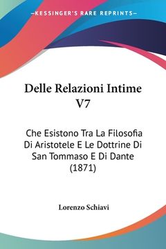 portada Delle Relazioni Intime V7: Che Esistono Tra La Filosofia Di Aristotele E Le Dottrine Di San Tommaso E Di Dante (1871)