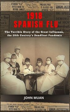 portada 1918 Spanish Flu: The Terrible Story of the Great Influenza, the 20th Century's Deadliest Pandemic (en Inglés)