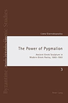 portada The Power of Pygmalion: Ancient Greek Sculpture in Modern Greek Poetry, 1860-1960 (Byzantine and Neohellenic Studies)