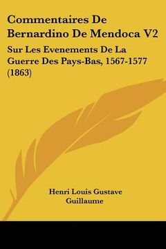 portada Commentaires De Bernardino De Mendoca V2: Sur Les Evenements De La Guerre Des Pays-Bas, 1567-1577 (1863) (in French)