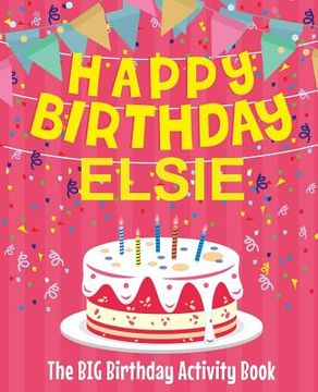 portada Happy Birthday Elsie - The Big Birthday Activity Book: Personalized Children's Activity Book