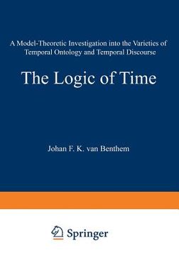 portada The Logic of Time: A Model-Theoretic Investigation Into the Varieties of Temporal Ontology and Temporal Discourse (en Inglés)