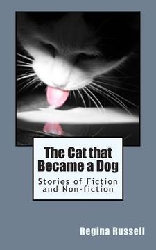 portada The Cat that Became a Dog: Stories of Fiction and Non-fiction (en Inglés)